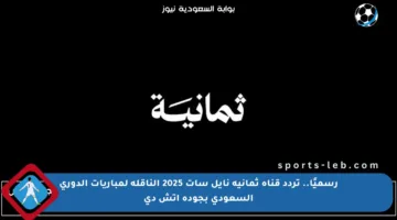 رسميًا.. تردد قناة ثمانية نايل سات 2025 الناقلة لمباريات الدوري السعودي بجودة اتش دي